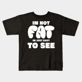 im not fat im just easy to see, funny fat people im not fat im just easy to see Kids T-Shirt